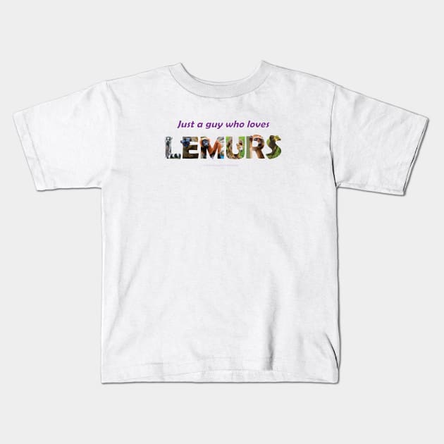 Just a guy who loves lemurs - wildlife oil painting wordart Kids T-Shirt by DawnDesignsWordArt